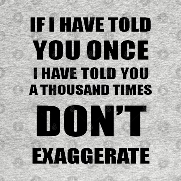 If I Have Told You A Thousand Times - Dont Exaggerate Fun Hyperbole by taiche